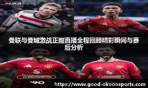 曼联与曼城激战正酣直播全程回顾精彩瞬间与赛后分析